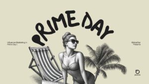 Influencer Marketing in Prime Day: The Ultimate Guide for Brands